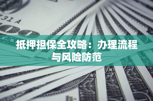 北京抵押担保全攻略：办理流程与风险防范
