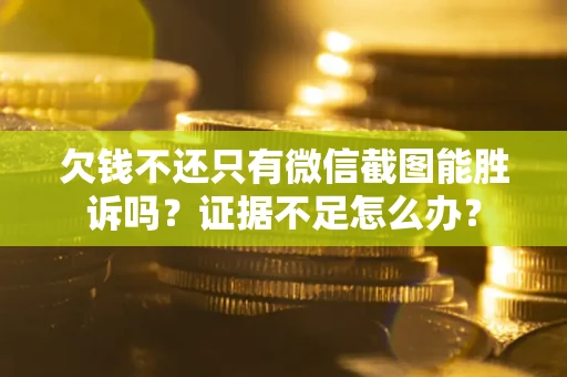 北京欠钱不还只有微信截图能胜诉吗？证据不足怎么办？