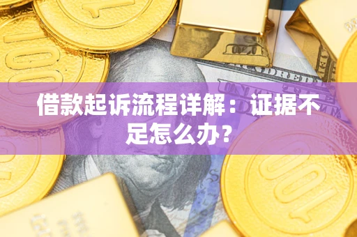 北京借款起诉流程详解：证据不足怎么办？