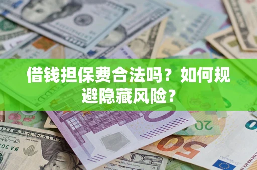 北京借钱担保费合法吗？如何规避隐藏风险？