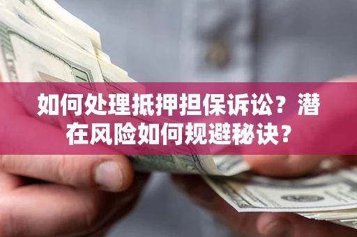 北京如何处理抵押担保诉讼？潜在风险如何规避秘诀？