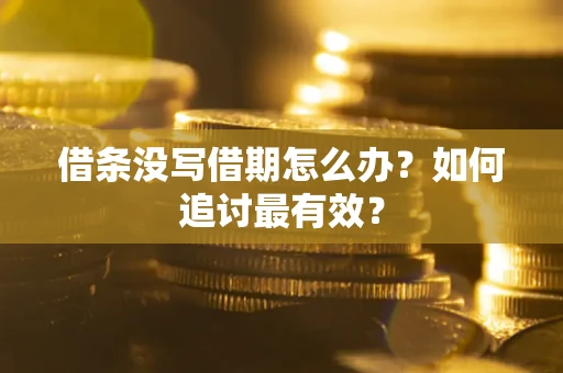 北京借条没写借期怎么办？如何追讨最有效？