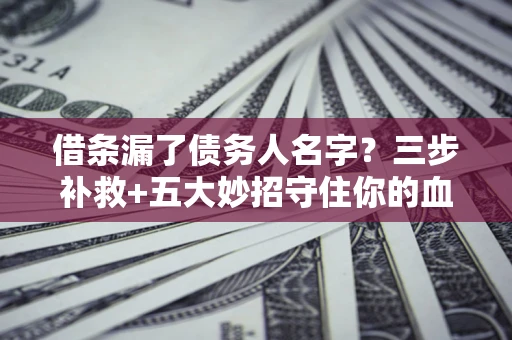 北京借条漏了债务人名字？三步补救+五大妙招守住你的血汗钱