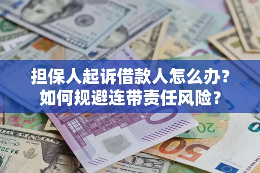 北京担保人起诉借款人怎么办？如何规避连带责任风险？