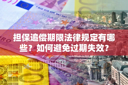 北京担保追偿期限法律规定有哪些？如何避免过期失效？