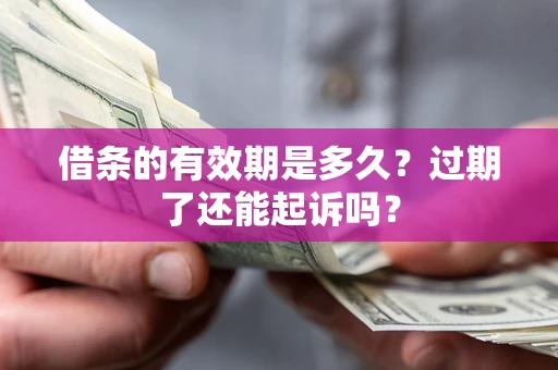 北京借条的有效期是多久？过期了还能起诉吗？