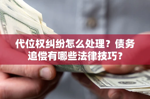 北京代位权纠纷怎么处理？债务追偿有哪些法律技巧？